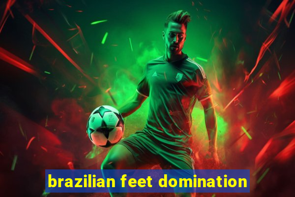 brazilian feet domination